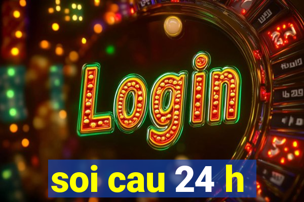 soi cau 24 h