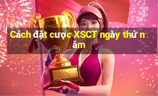 Cách đặt cược XSCT ngày thứ năm