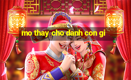 mo thay cho danh con gi