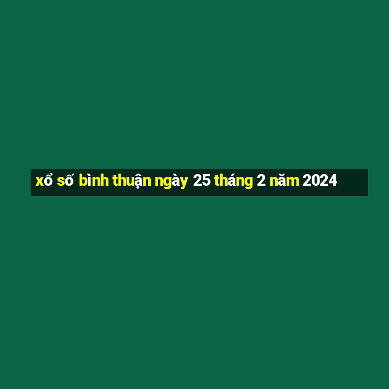 xổ số bình thuận ngày 25 tháng 2 năm 2024