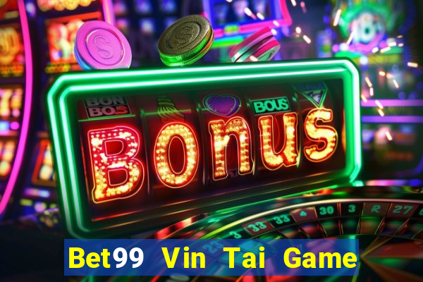 Bet99 Vin Tai Game Bài Đổi Thưởng Uy Tín