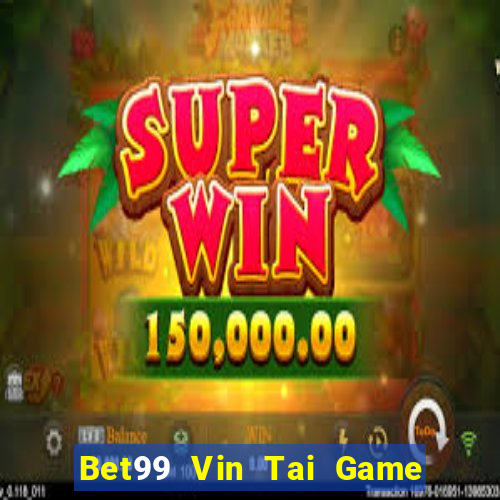 Bet99 Vin Tai Game Bài Đổi Thưởng Uy Tín