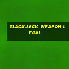 blackjack weapon legal