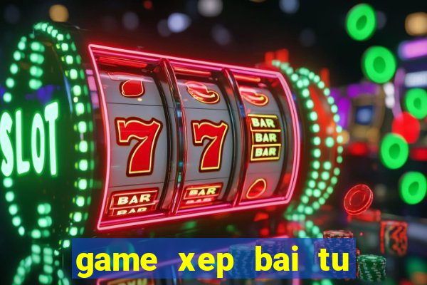 game xep bai tu lo kho