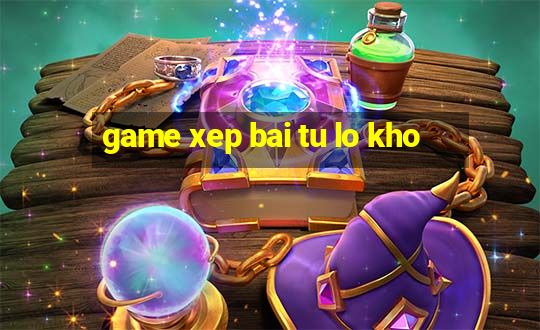 game xep bai tu lo kho