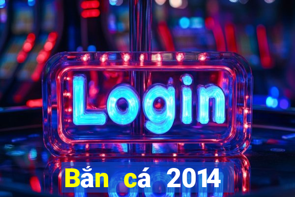 Bắn cá 2014 Phiên bản cũ Tải về