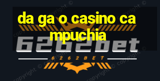 da ga o casino campuchia