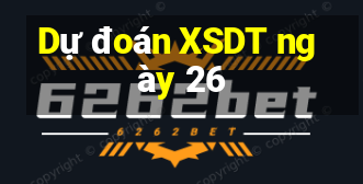 Dự đoán XSDT ngày 26