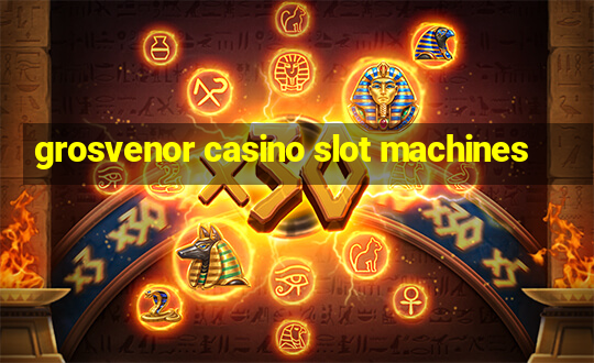 grosvenor casino slot machines