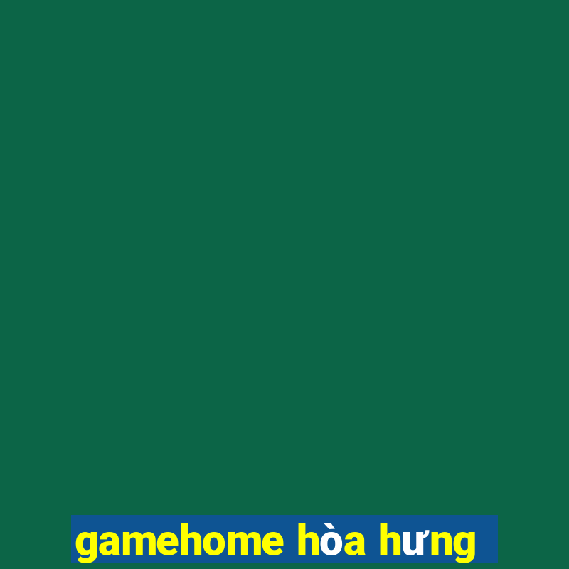 gamehome hòa hưng