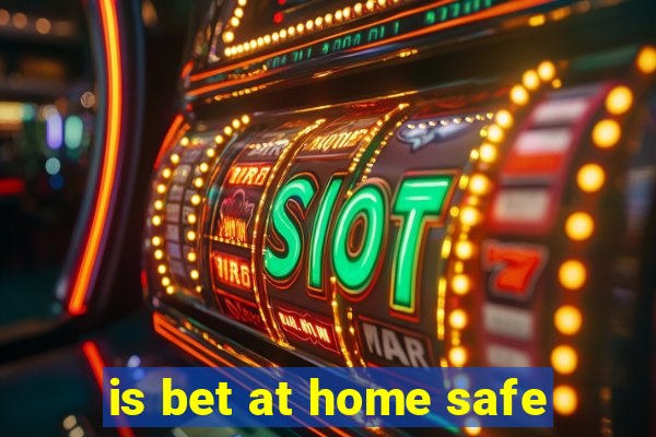 is bet at home safe