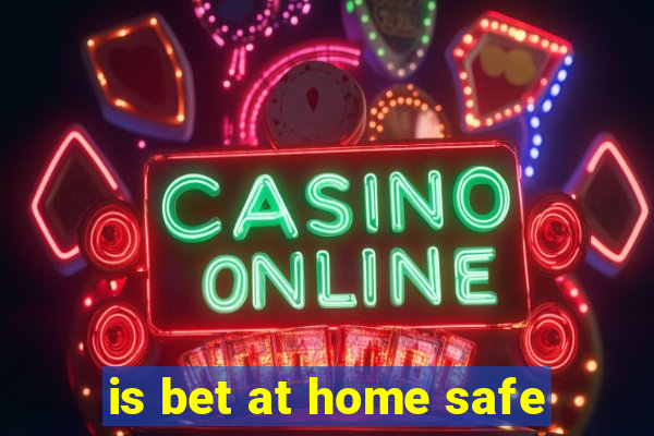 is bet at home safe