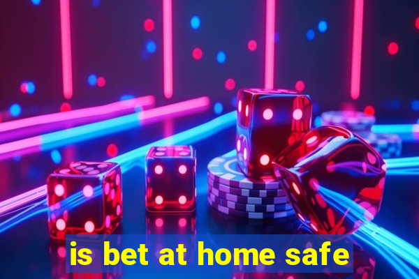 is bet at home safe