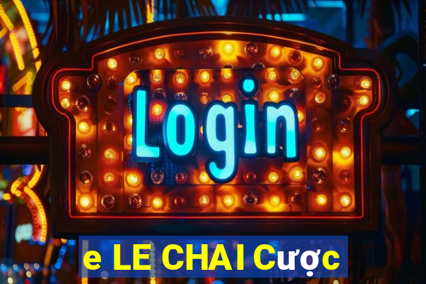 e LE CHAI Cược