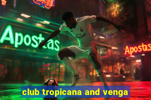 club tropicana and venga