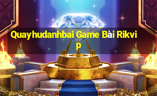 Quayhudanhbai Game Bài Rikvip