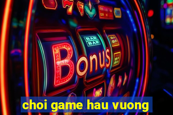 choi game hau vuong