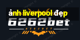 ảnh liverpool đẹp