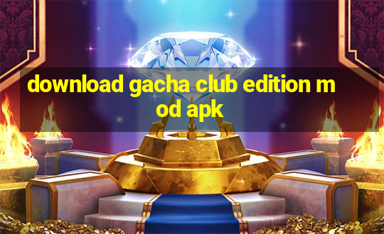 download gacha club edition mod apk