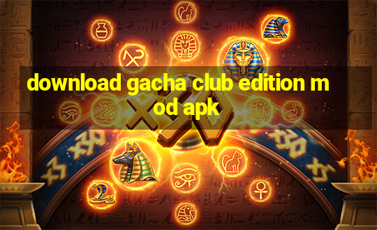 download gacha club edition mod apk