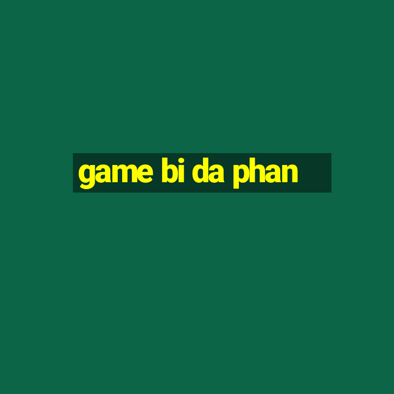 game bi da phan