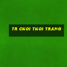 tr choi thoi trang