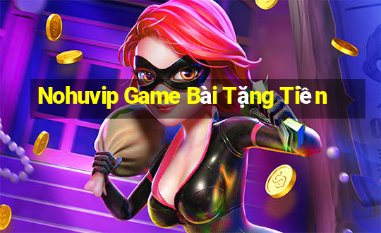 Nohuvip Game Bài Tặng Tiền