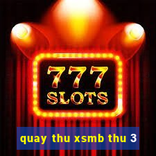 quay thu xsmb thu 3