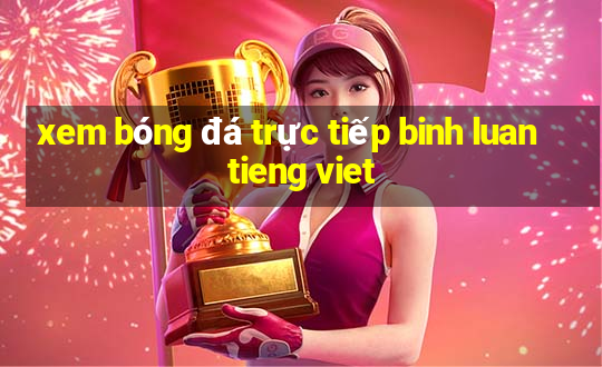 xem bóng đá trực tiếp binh luan tieng viet