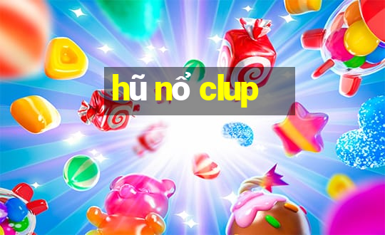 hũ nổ clup