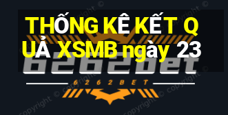 THỐNG KÊ KẾT QUẢ XSMB ngày 23