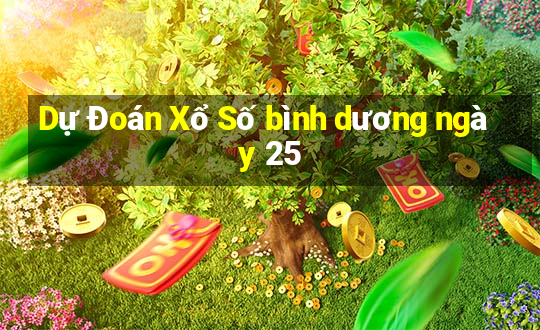 Dự Đoán Xổ Số bình dương ngày 25