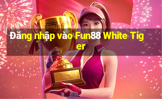 Đăng nhập vào Fun88 White Tiger