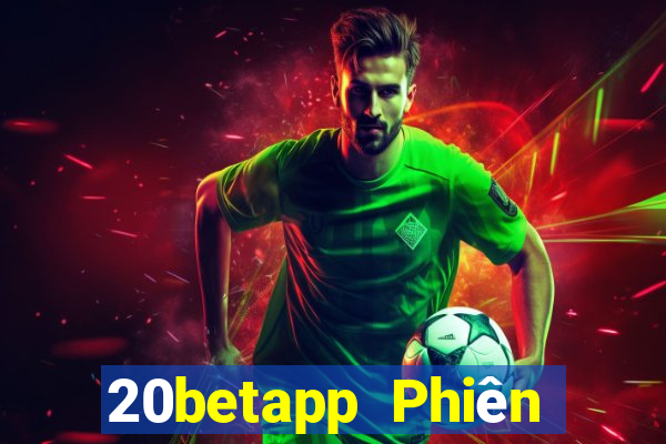 20betapp Phiên bản Android của Fun88 Color Xiange