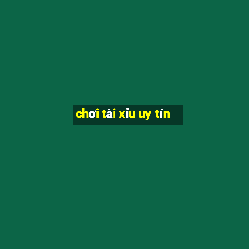 chơi tài xỉu uy tín