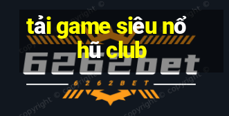 tải game siêu nổ hũ club