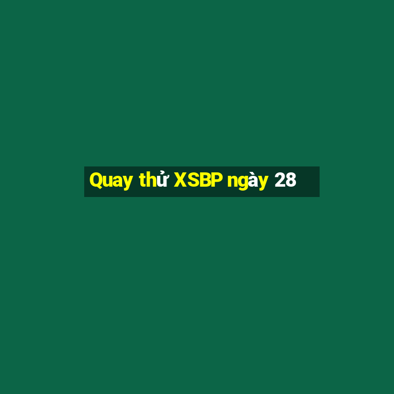 Quay thử XSBP ngày 28