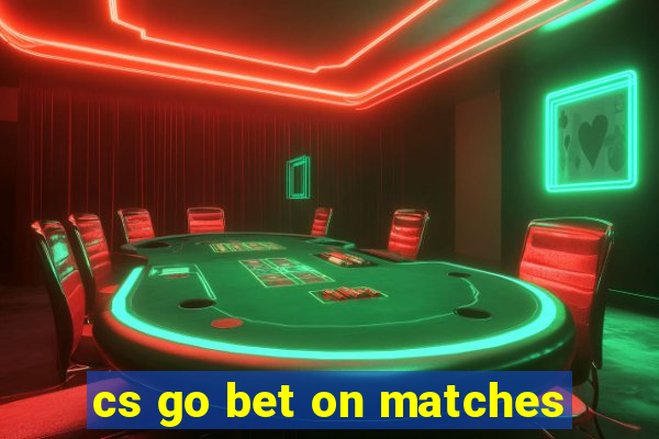 cs go bet on matches