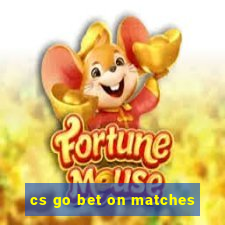 cs go bet on matches