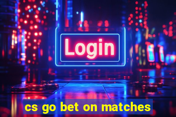 cs go bet on matches