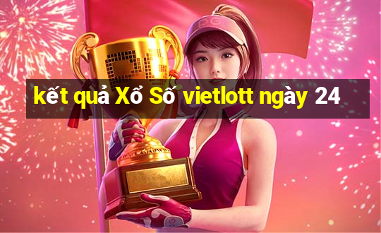 kết quả Xổ Số vietlott ngày 24