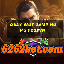 quay slot game no hu yes8vn