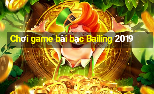 Chơi game bài bạc Bailing 2019