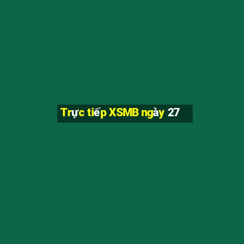 Trực tiếp XSMB ngày 27