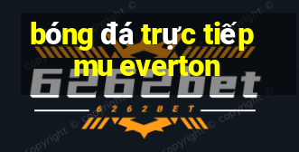 bóng đá trực tiếp mu everton