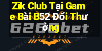 Zik Club Tại Game Bài B52 Đổi Thưởng