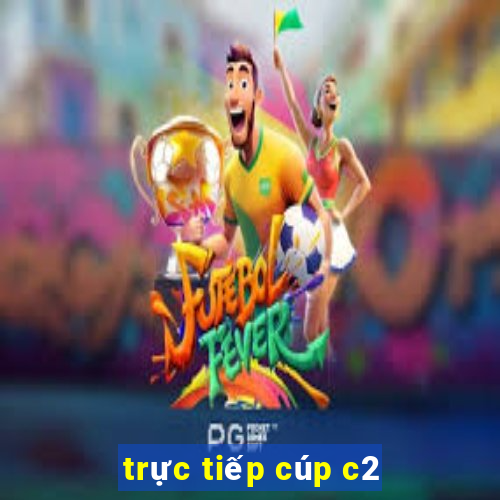 trực tiếp cúp c2