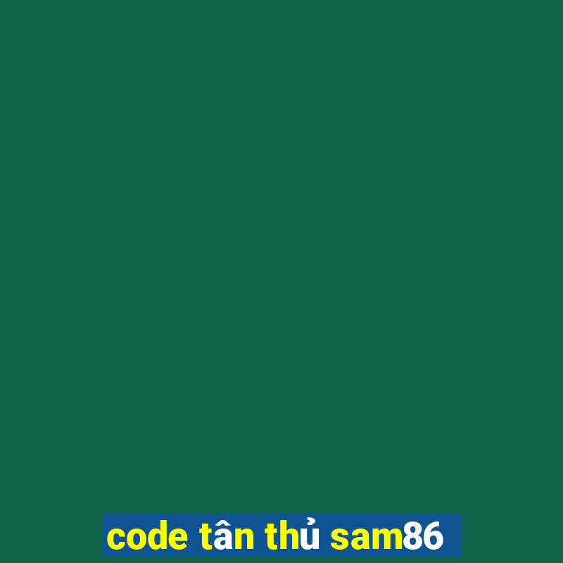 code tân thủ sam86