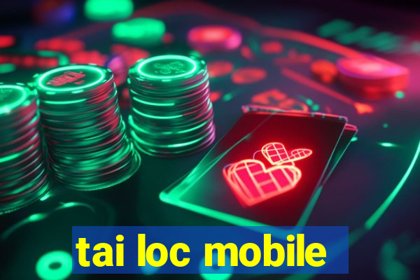 tai loc mobile