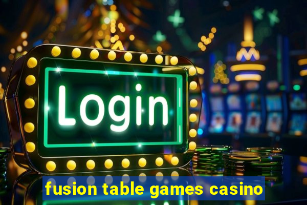 fusion table games casino